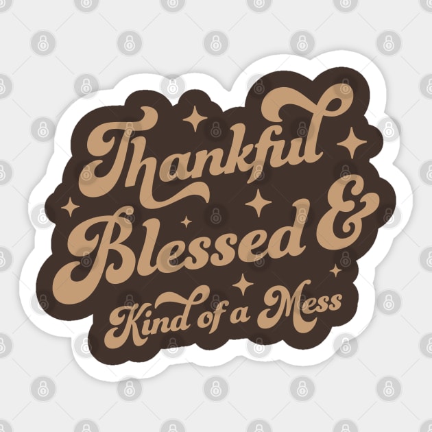 Thankful Blessed and Kind of A Mess - Cute Brown Thankful Sticker by OrangeMonkeyArt